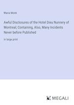 Awful Disclosures of the Hotel Dieu Nunnery of Montreal; Containing, Also, Many Incidents Never before Published