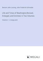 Life and Times of Washington;Revised, Enlarged, and Enriched, In Two Volumes