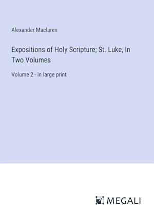 Expositions of Holy Scripture; St. Luke, In Two Volumes