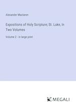 Expositions of Holy Scripture; St. Luke, In Two Volumes