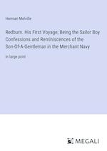 Redburn. His First Voyage; Being the Sailor Boy Confessions and Reminiscences of the Son-Of-A-Gentleman in the Merchant Navy