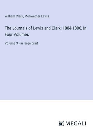 The Journals of Lewis and Clark; 1804-1806, In Four Volumes