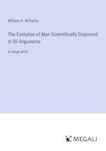 The Evolution of Man Scientifically Disproved in 50 Arguments