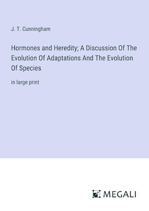 Hormones and Heredity; A Discussion Of The Evolution Of Adaptations And The Evolution Of Species