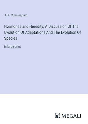 Hormones and Heredity; A Discussion Of The Evolution Of Adaptations And The Evolution Of Species