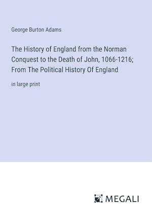 The History of England from the Norman Conquest to the Death of John, 1066-1216; From The Political History Of England