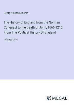 The History of England from the Norman Conquest to the Death of John, 1066-1216; From The Political History Of England