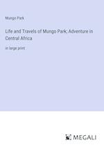 Life and Travels of Mungo Park; Adventure in Central Africa