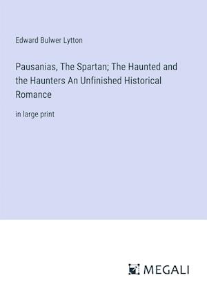 Pausanias, The Spartan; The Haunted and the Haunters An Unfinished Historical Romance