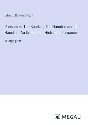 Pausanias, The Spartan; The Haunted and the Haunters An Unfinished Historical Romance