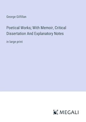 Poetical Works; With Memoir, Critical Dissertation And Explanatory Notes