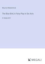 The Blue Bird; A Fairy Play in Six Acts