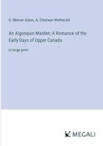 An Algonquin Maiden; A Romance of the Early Days of Upper Canada