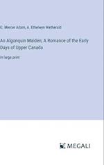 An Algonquin Maiden; A Romance of the Early Days of Upper Canada