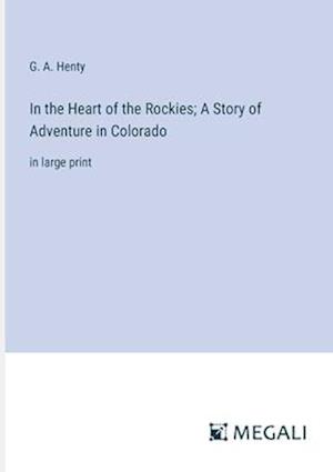 In the Heart of the Rockies; A Story of Adventure in Colorado