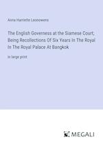 The English Governess at the Siamese Court; Being Recollections Of Six Years In The Royal In The Royal Palace At Bangkok