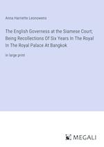 The English Governess at the Siamese Court; Being Recollections Of Six Years In The Royal In The Royal Palace At Bangkok