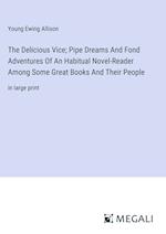 The Delicious Vice; Pipe Dreams And Fond Adventures Of An Habitual Novel-Reader Among Some Great Books And Their People