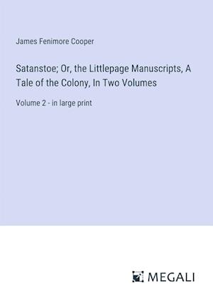 Satanstoe; Or, the Littlepage Manuscripts, A Tale of the Colony, In Two Volumes