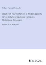 Weymouth New Testament in Modern Speech; In Ten Volumes, Galatians, Ephesians, Philippians, Colossians