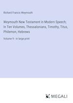 Weymouth New Testament in Modern Speech; In Ten Volumes, Thessalonians, Timothy, Titus, Philemon, Hebrews