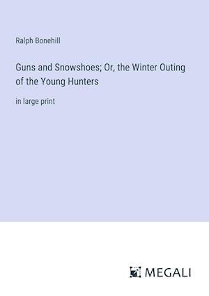 Guns and Snowshoes; Or, the Winter Outing of the Young Hunters