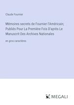 Mémoires secrets de Fournier l'Américain; Publiés Pour La Première Fois D'après Le Manuscrit Des Archives Nationales