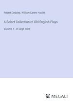 A Select Collection of Old English Plays