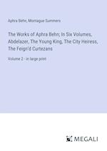 The Works of Aphra Behn; In Six Volumes, Abdelazer, The Young King, The City Heiress, The Feign¿d Curtezans