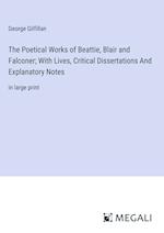 The Poetical Works of Beattie, Blair and Falconer; With Lives, Critical Dissertations And Explanatory Notes