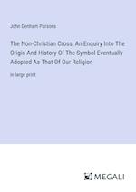 The Non-Christian Cross; An Enquiry Into The Origin And History Of The Symbol Eventually Adopted As That Of Our Religion