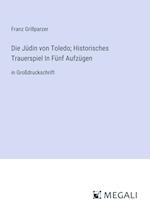 Die Jüdin von Toledo; Historisches Trauerspiel In Fünf Aufzügen