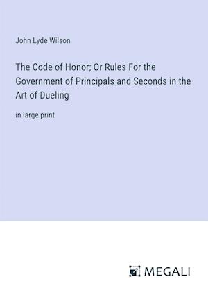 The Code of Honor; Or Rules For the Government of Principals and Seconds in the Art of Dueling