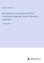 Aboriginal American Authors And Their Productions; Especially Those In The Native Languages