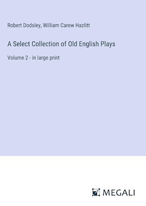 A Select Collection of Old English Plays