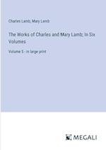 The Works of Charles and Mary Lamb; In Six Volumes