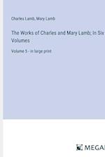 The Works of Charles and Mary Lamb; In Six Volumes