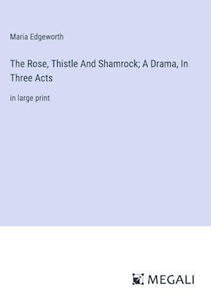 The Rose, Thistle And Shamrock; A Drama, In Three Acts