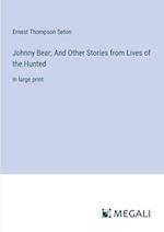 Johnny Bear; And Other Stories from Lives of the Hunted