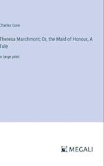 Theresa Marchmont; Or, the Maid of Honour, A Tale