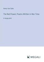 The Red Flower; Poems Written in War Time