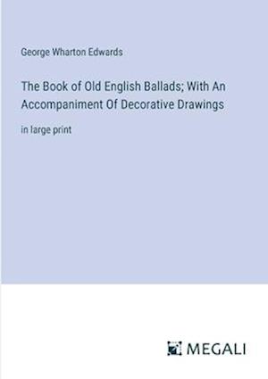 The Book of Old English Ballads; With An Accompaniment Of Decorative Drawings