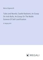 Tales and Novels; Castle Rackrent, An Essay On Irish Bulls, An Essay On The Noble Science Of Self-Justification