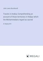 Travels in Arabia; Comprehending an account of those territories in Hedjaz which the Mohammedans regard as sacred