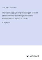Travels in Arabia; Comprehending an account of those territories in Hedjaz which the Mohammedans regard as sacred