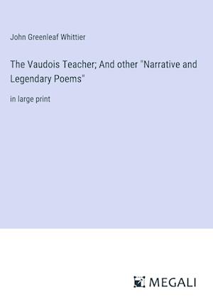 The Vaudois Teacher; And other "Narrative and Legendary Poems"