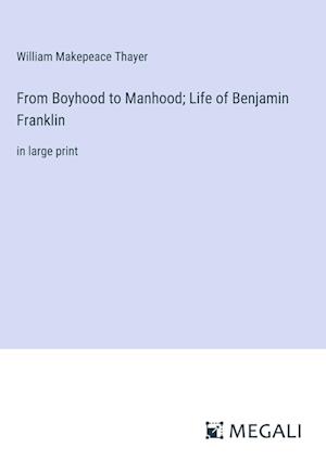 From Boyhood to Manhood; Life of Benjamin Franklin