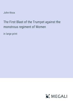 The First Blast of the Trumpet against the monstrous regiment of Women