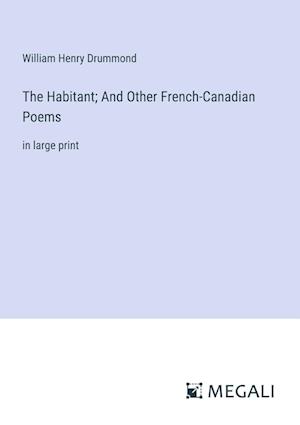 The Habitant; And Other French-Canadian Poems