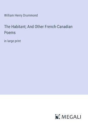 The Habitant; And Other French-Canadian Poems